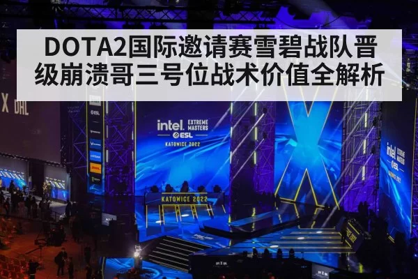 DOTA2国际邀请赛雪碧战队晋级崩溃哥三号位战术价值全解析